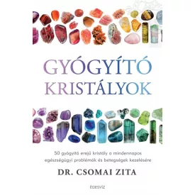   Dr. Csomai Zita: Gyógyító kristályok - 50 gyógyító erejű kristály a mindennapos egészségügyi problémák és betegségek kezelésére