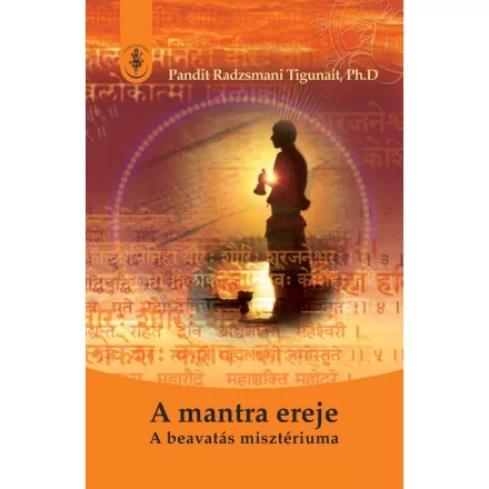 Pandit Radzsmani Tigunait, Ph.D: A mantra ereje - A beavatás misztériuma