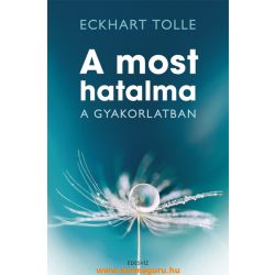 Eckhart Tolle: A most hatalma a gyakorlatban