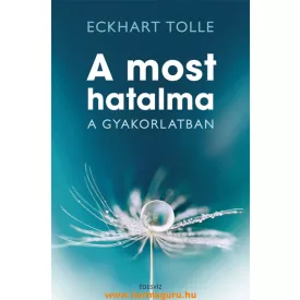 Eckhart Tolle: A most hatalma a gyakorlatban