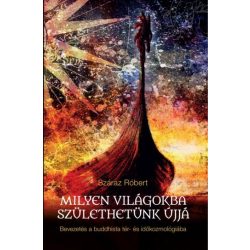   Száraz Róbert: Milyen világokba születhetünk újjá - Bevezetés a buddhista tér-és időkozmológiába