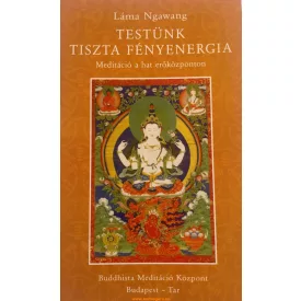   Láma Ngawang - Testünk tiszta fényenergia - Meditáció a hat erőközponton