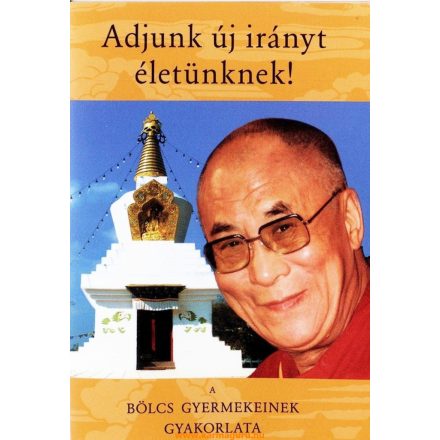 Adjunk új irányt életünknek! - A bölcs gyermekeinek gyakorlata - lejegyezte: Ngulcsu Thogme Zangpo