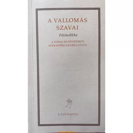 A vallomás szavai - Pátimókkha (A korai buddhizmus szerzetesi szabályzata)