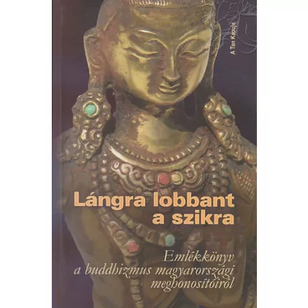 Lángra lobbant szikra - Emlékkönyv a buddhizmus magyarországi meghonosítóiról