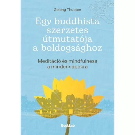 Gelong Thubten: Egy buddhista szerzetes útmutatója a boldogsághoz