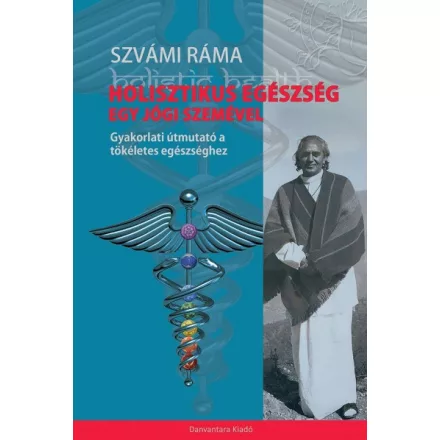 Szvámi Ráma: Holisztikus Egészség egy Jógi szemével - Gyakorlati útmutató a tökéletes egészséghez