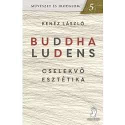 Kenéz László: Buddha ludens cselekvő esztétika
