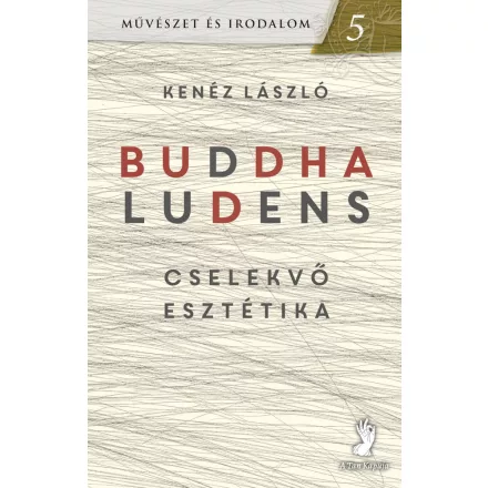 Kenéz László: Buddha ludens cselekvő esztétika